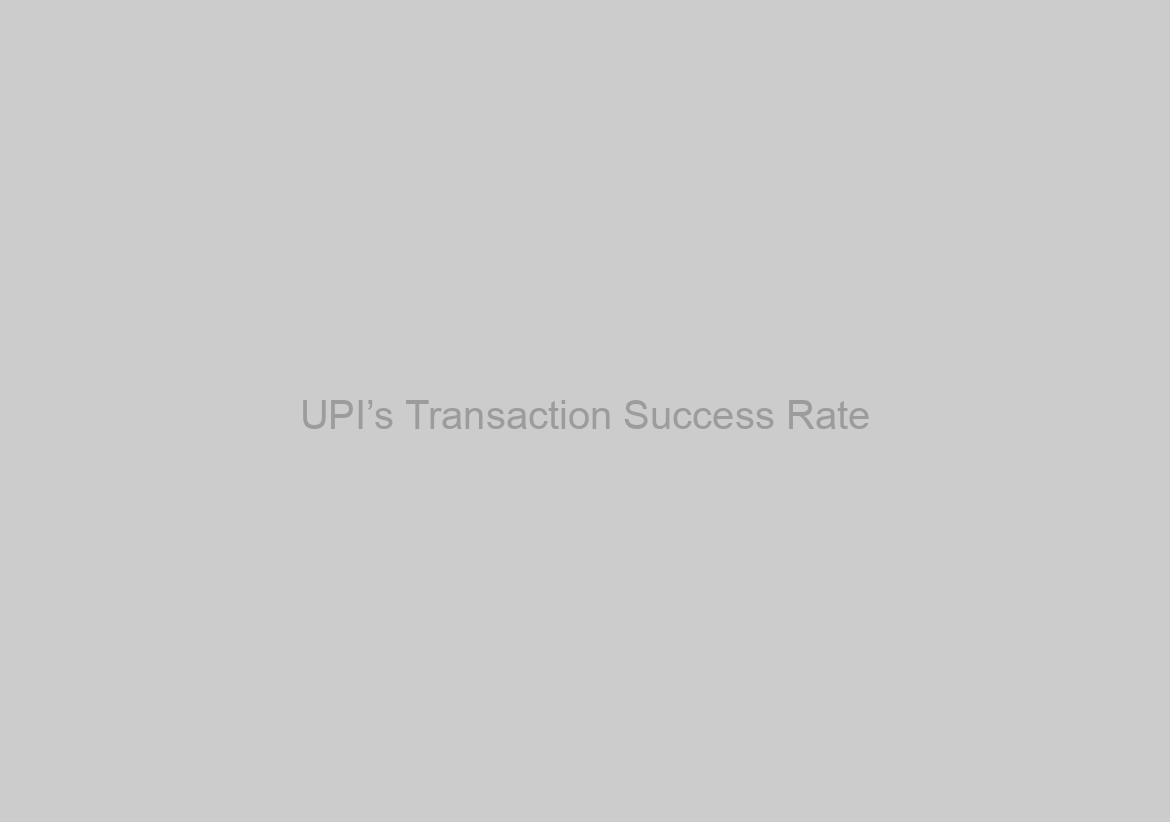 UPI’s Transaction Success Rate